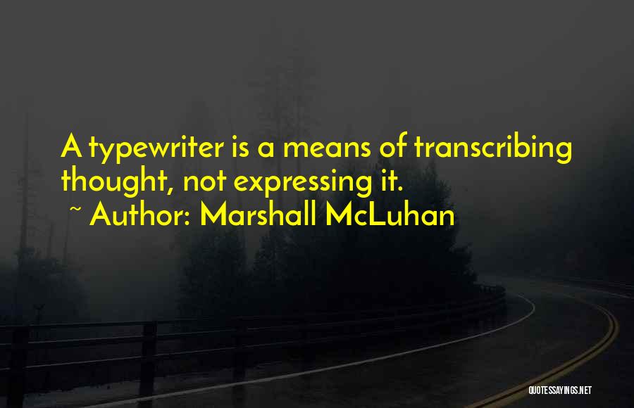 Marshall McLuhan Quotes: A Typewriter Is A Means Of Transcribing Thought, Not Expressing It.