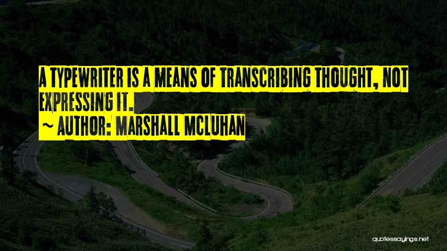 Marshall McLuhan Quotes: A Typewriter Is A Means Of Transcribing Thought, Not Expressing It.