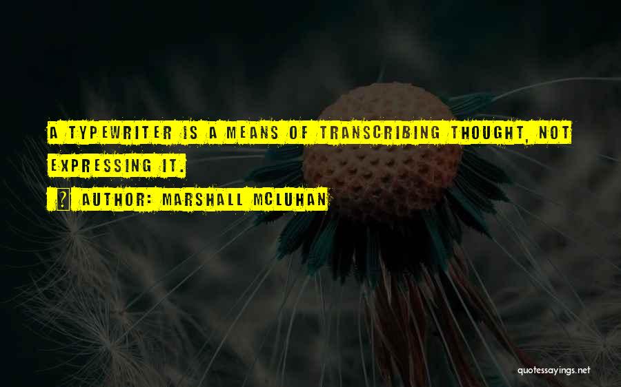 Marshall McLuhan Quotes: A Typewriter Is A Means Of Transcribing Thought, Not Expressing It.