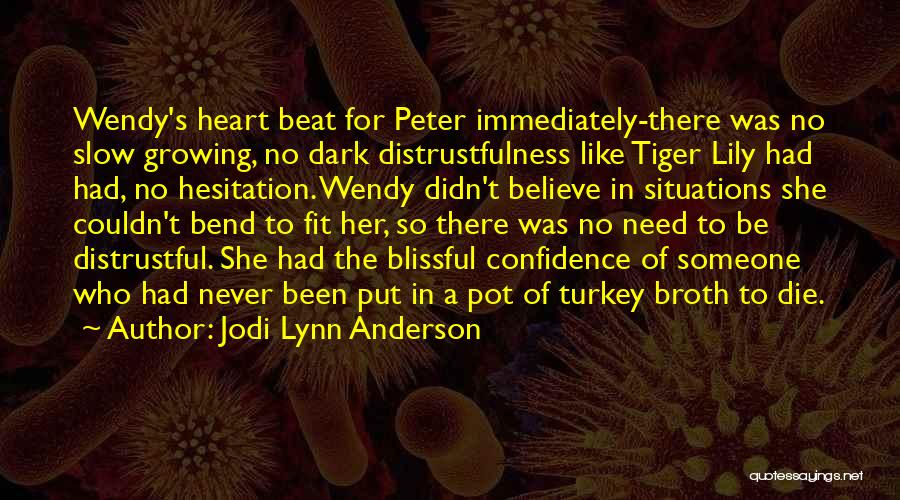 Jodi Lynn Anderson Quotes: Wendy's Heart Beat For Peter Immediately-there Was No Slow Growing, No Dark Distrustfulness Like Tiger Lily Had Had, No Hesitation.