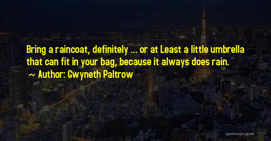 Gwyneth Paltrow Quotes: Bring A Raincoat, Definitely ... Or At Least A Little Umbrella That Can Fit In Your Bag, Because It Always