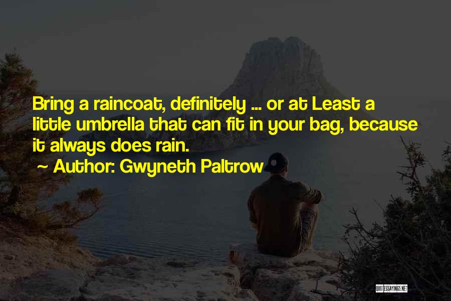 Gwyneth Paltrow Quotes: Bring A Raincoat, Definitely ... Or At Least A Little Umbrella That Can Fit In Your Bag, Because It Always