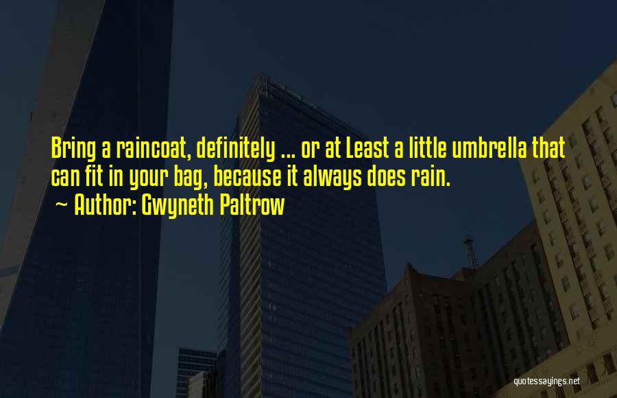 Gwyneth Paltrow Quotes: Bring A Raincoat, Definitely ... Or At Least A Little Umbrella That Can Fit In Your Bag, Because It Always