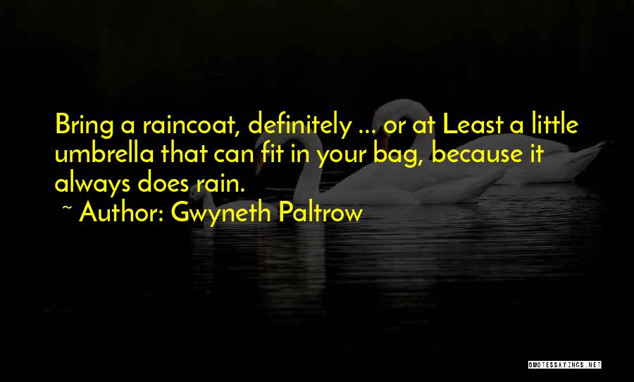 Gwyneth Paltrow Quotes: Bring A Raincoat, Definitely ... Or At Least A Little Umbrella That Can Fit In Your Bag, Because It Always