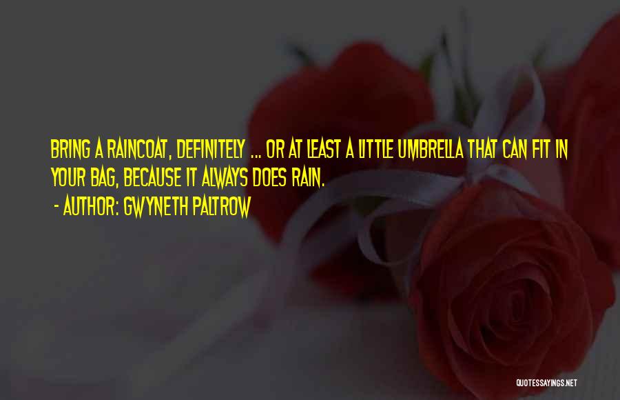 Gwyneth Paltrow Quotes: Bring A Raincoat, Definitely ... Or At Least A Little Umbrella That Can Fit In Your Bag, Because It Always