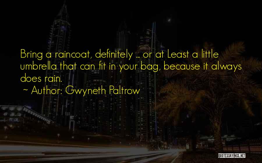 Gwyneth Paltrow Quotes: Bring A Raincoat, Definitely ... Or At Least A Little Umbrella That Can Fit In Your Bag, Because It Always