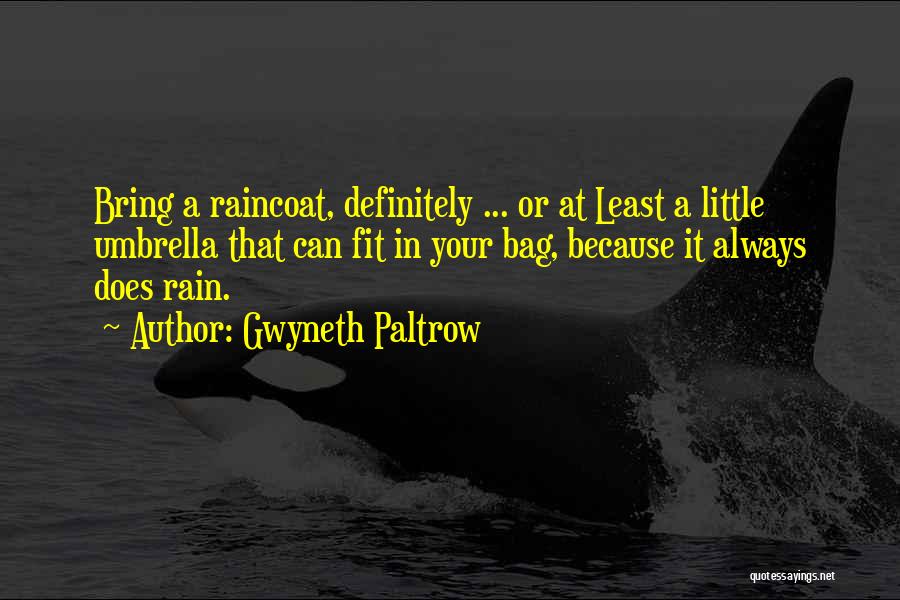 Gwyneth Paltrow Quotes: Bring A Raincoat, Definitely ... Or At Least A Little Umbrella That Can Fit In Your Bag, Because It Always