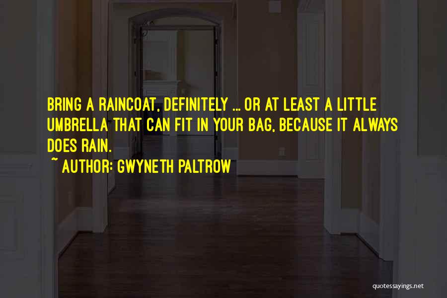 Gwyneth Paltrow Quotes: Bring A Raincoat, Definitely ... Or At Least A Little Umbrella That Can Fit In Your Bag, Because It Always