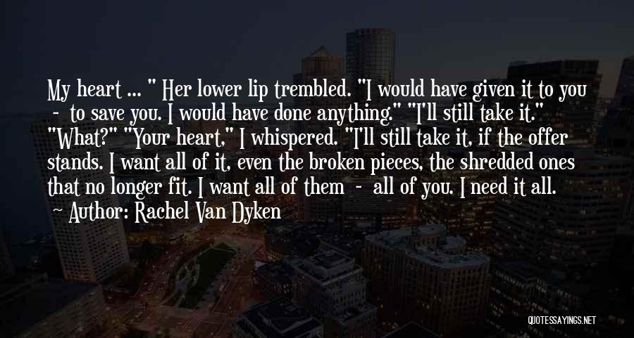 Rachel Van Dyken Quotes: My Heart ... Her Lower Lip Trembled. I Would Have Given It To You - To Save You. I Would
