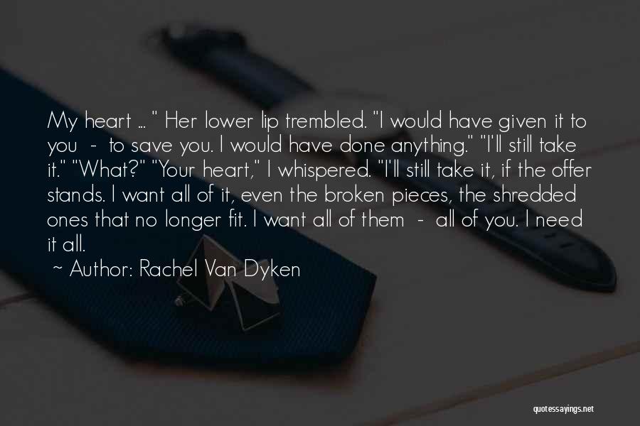 Rachel Van Dyken Quotes: My Heart ... Her Lower Lip Trembled. I Would Have Given It To You - To Save You. I Would