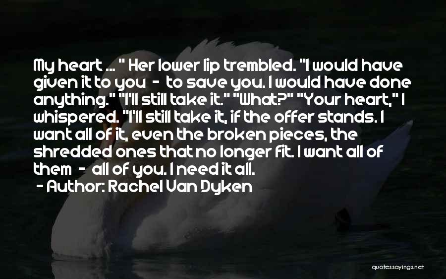 Rachel Van Dyken Quotes: My Heart ... Her Lower Lip Trembled. I Would Have Given It To You - To Save You. I Would