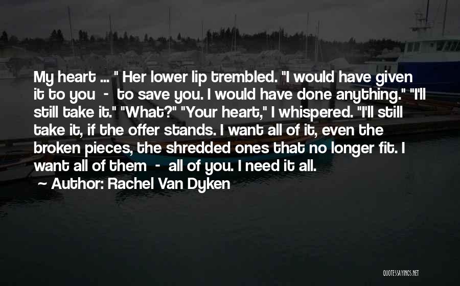 Rachel Van Dyken Quotes: My Heart ... Her Lower Lip Trembled. I Would Have Given It To You - To Save You. I Would