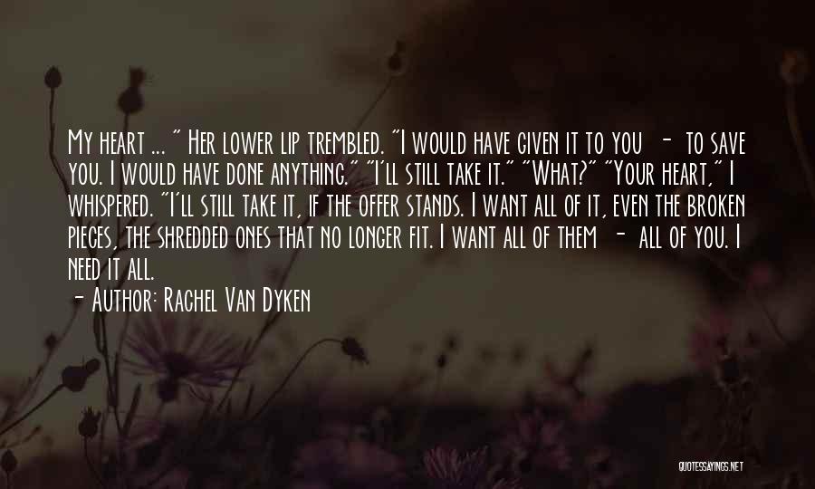 Rachel Van Dyken Quotes: My Heart ... Her Lower Lip Trembled. I Would Have Given It To You - To Save You. I Would