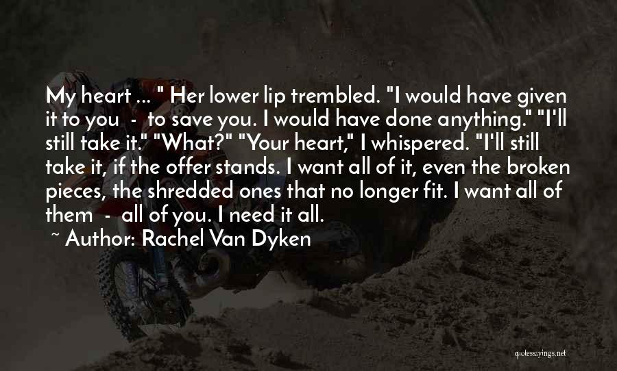 Rachel Van Dyken Quotes: My Heart ... Her Lower Lip Trembled. I Would Have Given It To You - To Save You. I Would