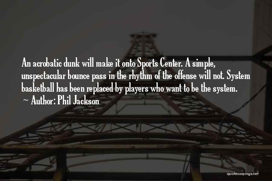 Phil Jackson Quotes: An Acrobatic Dunk Will Make It Onto Sports Center. A Simple, Unspectacular Bounce Pass In The Rhythm Of The Offense