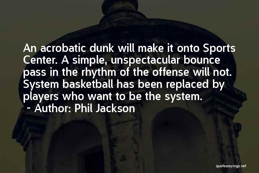 Phil Jackson Quotes: An Acrobatic Dunk Will Make It Onto Sports Center. A Simple, Unspectacular Bounce Pass In The Rhythm Of The Offense