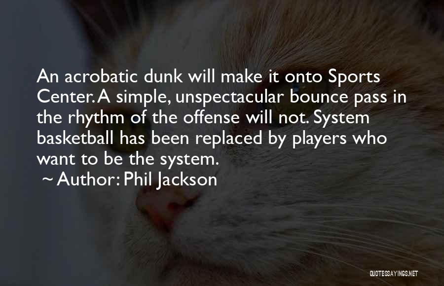 Phil Jackson Quotes: An Acrobatic Dunk Will Make It Onto Sports Center. A Simple, Unspectacular Bounce Pass In The Rhythm Of The Offense