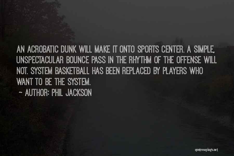 Phil Jackson Quotes: An Acrobatic Dunk Will Make It Onto Sports Center. A Simple, Unspectacular Bounce Pass In The Rhythm Of The Offense