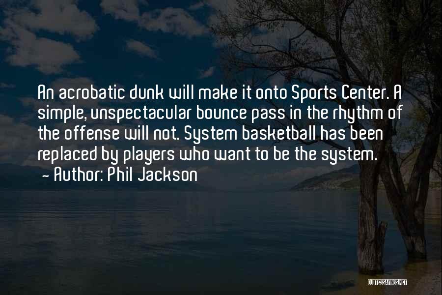 Phil Jackson Quotes: An Acrobatic Dunk Will Make It Onto Sports Center. A Simple, Unspectacular Bounce Pass In The Rhythm Of The Offense