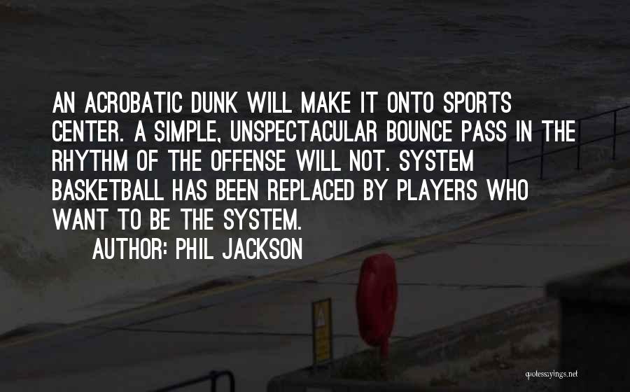 Phil Jackson Quotes: An Acrobatic Dunk Will Make It Onto Sports Center. A Simple, Unspectacular Bounce Pass In The Rhythm Of The Offense