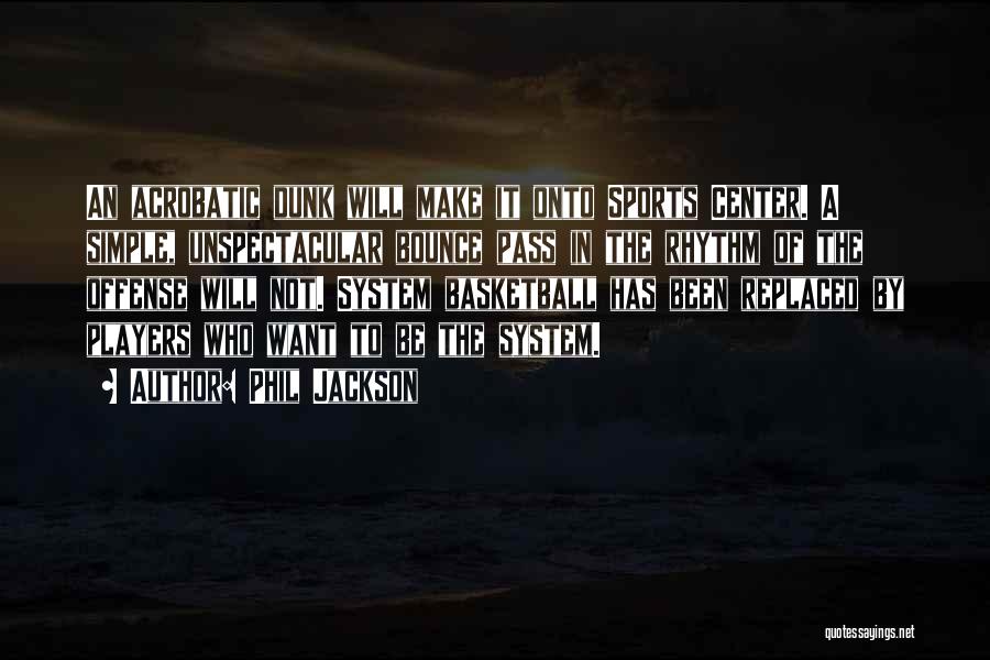 Phil Jackson Quotes: An Acrobatic Dunk Will Make It Onto Sports Center. A Simple, Unspectacular Bounce Pass In The Rhythm Of The Offense