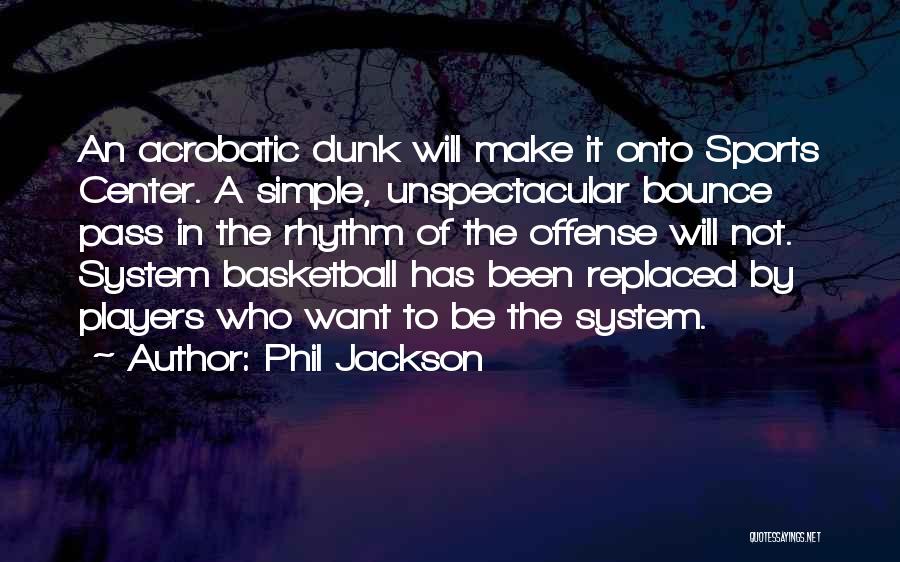 Phil Jackson Quotes: An Acrobatic Dunk Will Make It Onto Sports Center. A Simple, Unspectacular Bounce Pass In The Rhythm Of The Offense