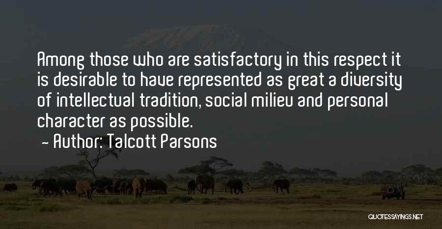 Talcott Parsons Quotes: Among Those Who Are Satisfactory In This Respect It Is Desirable To Have Represented As Great A Diversity Of Intellectual