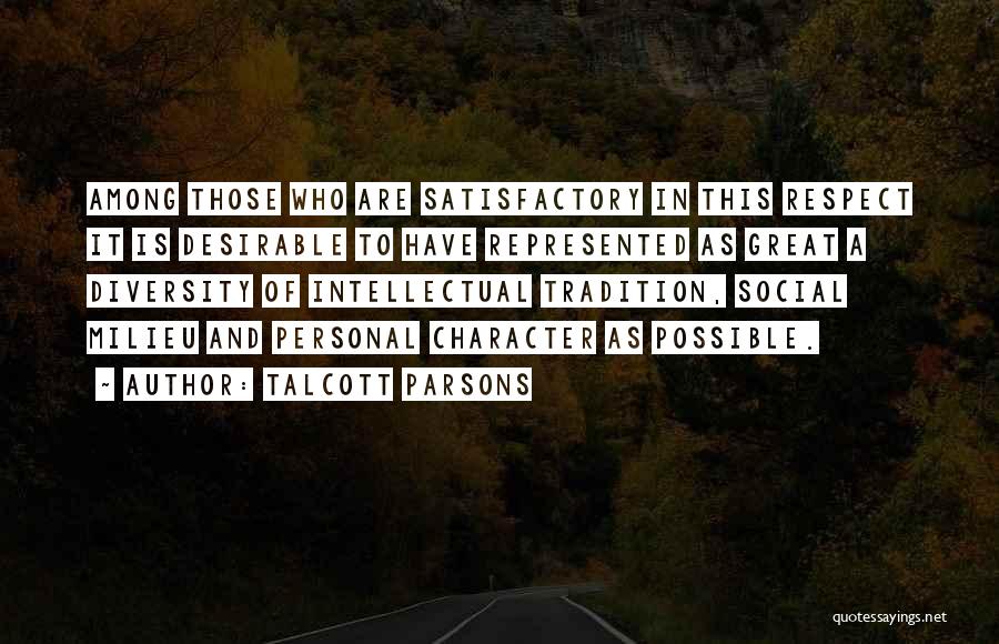 Talcott Parsons Quotes: Among Those Who Are Satisfactory In This Respect It Is Desirable To Have Represented As Great A Diversity Of Intellectual