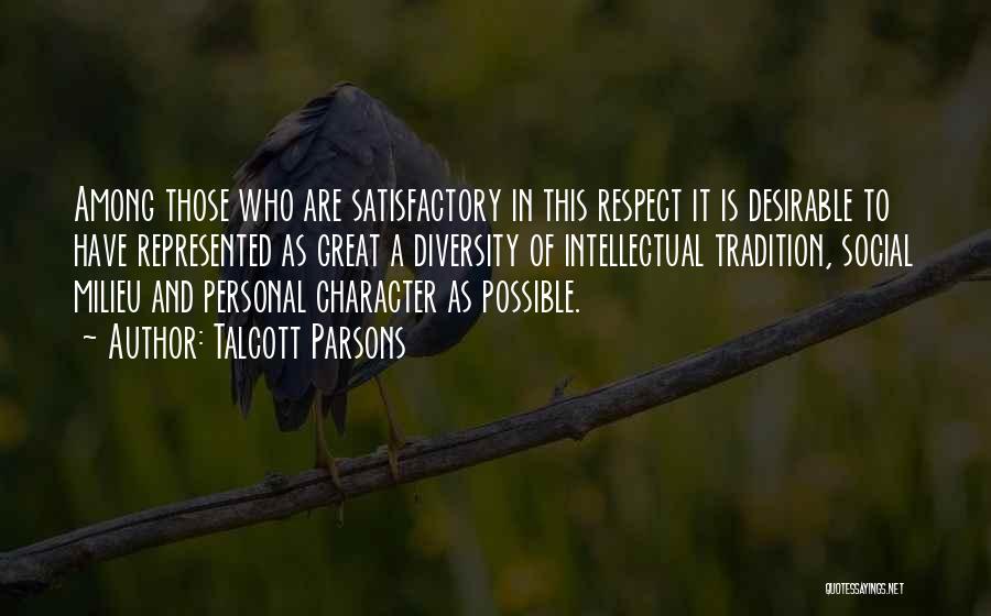 Talcott Parsons Quotes: Among Those Who Are Satisfactory In This Respect It Is Desirable To Have Represented As Great A Diversity Of Intellectual