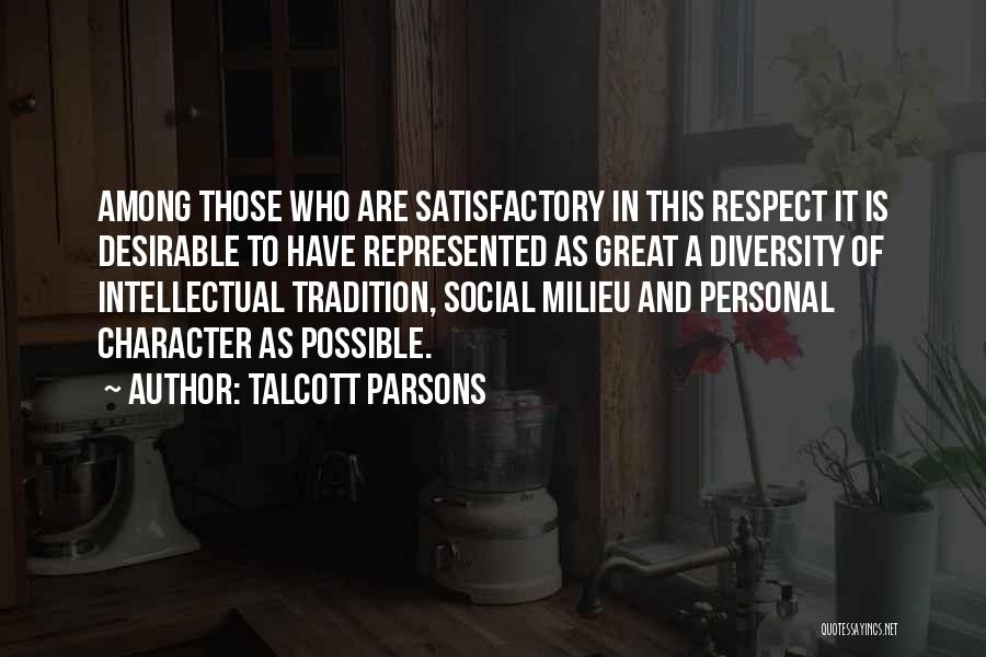 Talcott Parsons Quotes: Among Those Who Are Satisfactory In This Respect It Is Desirable To Have Represented As Great A Diversity Of Intellectual