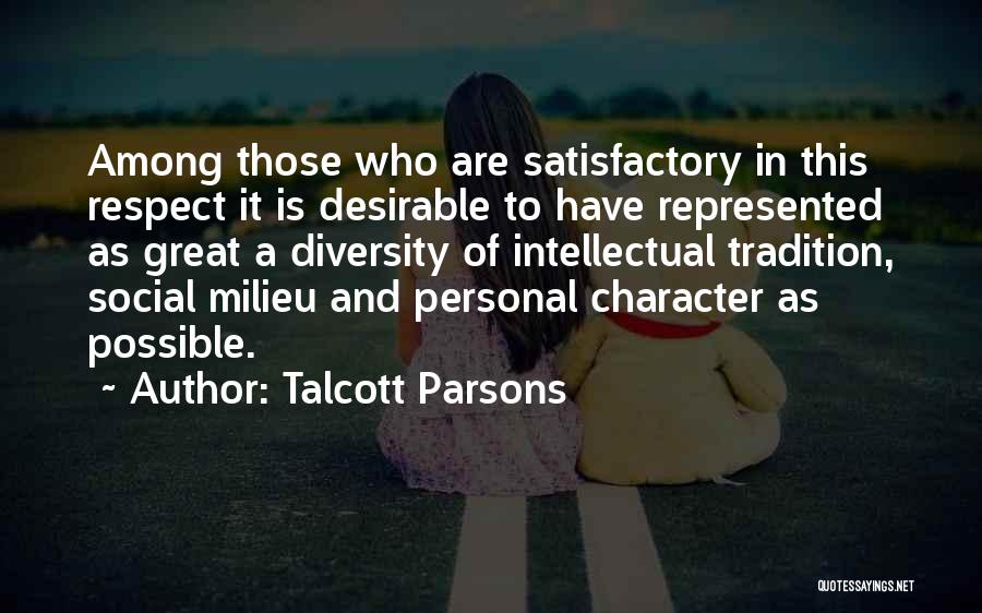 Talcott Parsons Quotes: Among Those Who Are Satisfactory In This Respect It Is Desirable To Have Represented As Great A Diversity Of Intellectual