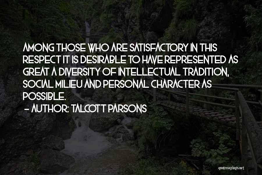 Talcott Parsons Quotes: Among Those Who Are Satisfactory In This Respect It Is Desirable To Have Represented As Great A Diversity Of Intellectual
