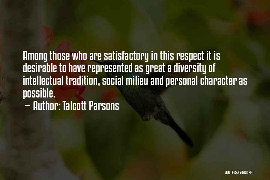 Talcott Parsons Quotes: Among Those Who Are Satisfactory In This Respect It Is Desirable To Have Represented As Great A Diversity Of Intellectual