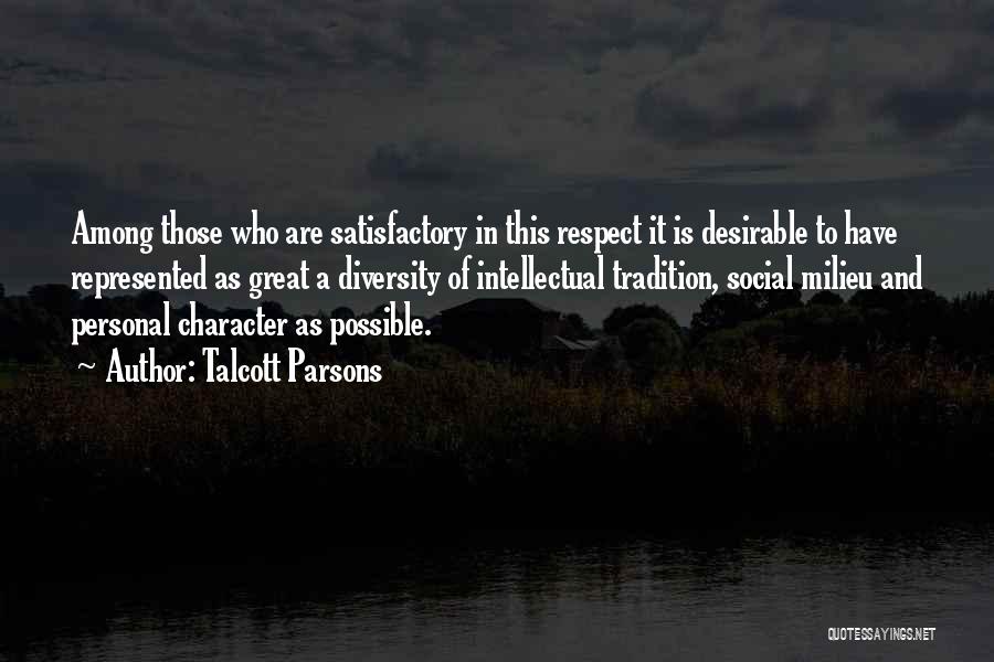 Talcott Parsons Quotes: Among Those Who Are Satisfactory In This Respect It Is Desirable To Have Represented As Great A Diversity Of Intellectual