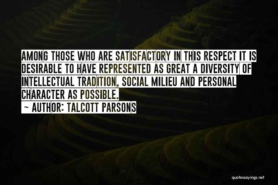 Talcott Parsons Quotes: Among Those Who Are Satisfactory In This Respect It Is Desirable To Have Represented As Great A Diversity Of Intellectual