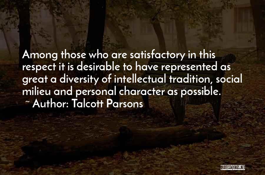 Talcott Parsons Quotes: Among Those Who Are Satisfactory In This Respect It Is Desirable To Have Represented As Great A Diversity Of Intellectual