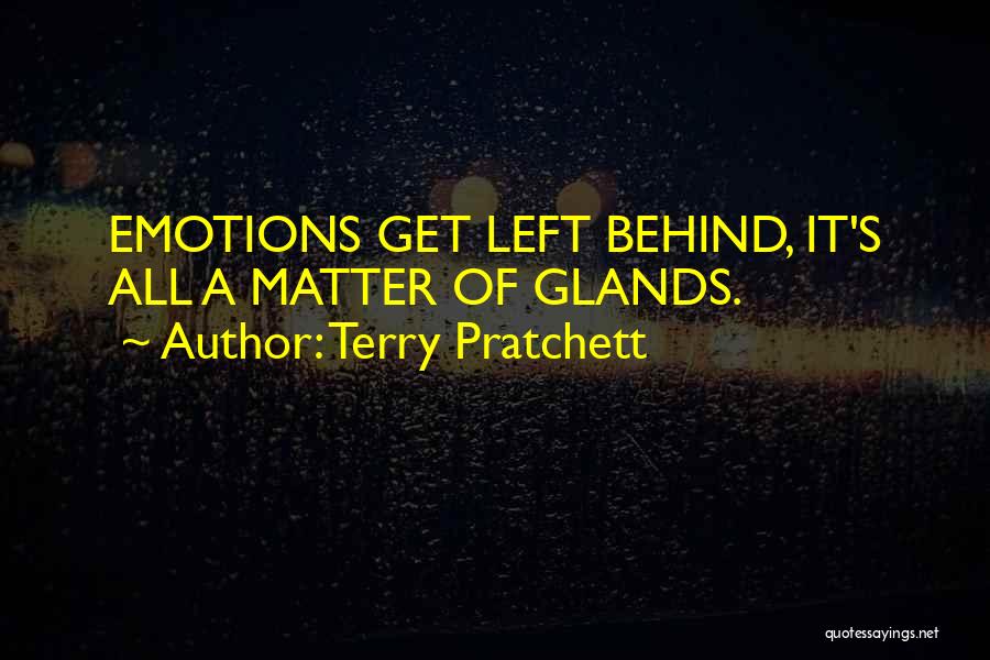 Terry Pratchett Quotes: Emotions Get Left Behind, It's All A Matter Of Glands.