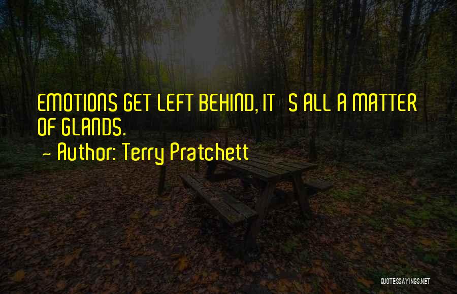 Terry Pratchett Quotes: Emotions Get Left Behind, It's All A Matter Of Glands.