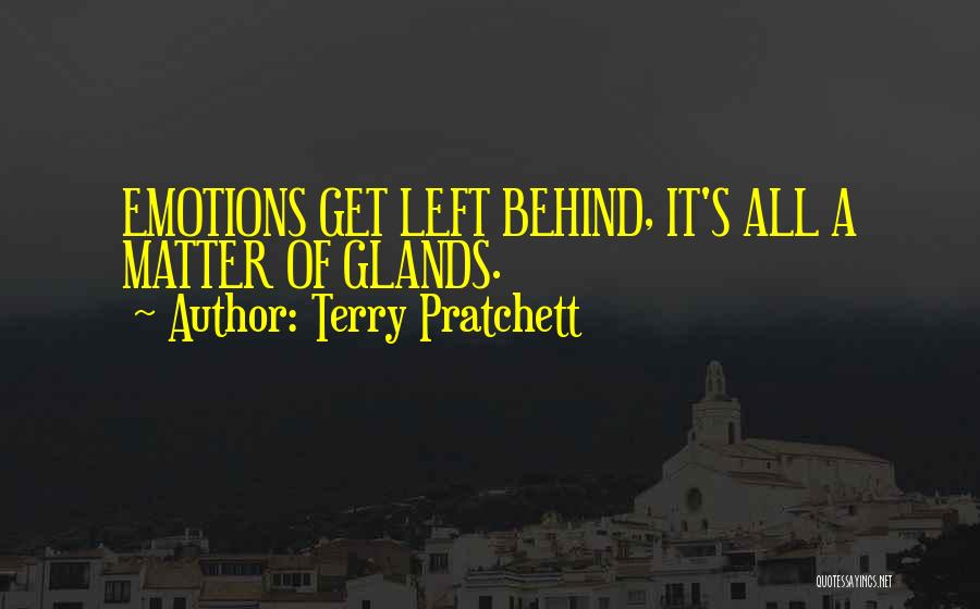 Terry Pratchett Quotes: Emotions Get Left Behind, It's All A Matter Of Glands.