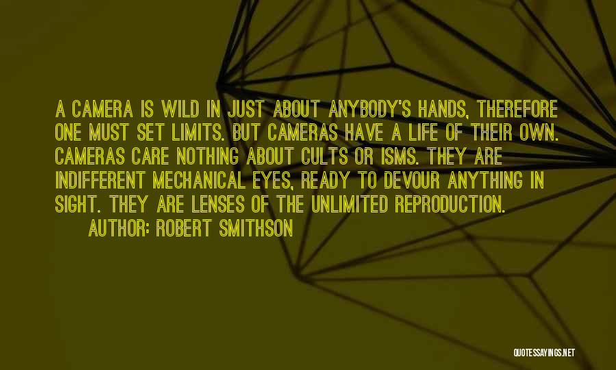 Robert Smithson Quotes: A Camera Is Wild In Just About Anybody's Hands, Therefore One Must Set Limits. But Cameras Have A Life Of