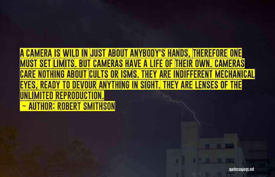 Robert Smithson Quotes: A Camera Is Wild In Just About Anybody's Hands, Therefore One Must Set Limits. But Cameras Have A Life Of