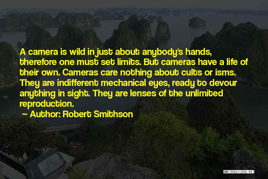 Robert Smithson Quotes: A Camera Is Wild In Just About Anybody's Hands, Therefore One Must Set Limits. But Cameras Have A Life Of