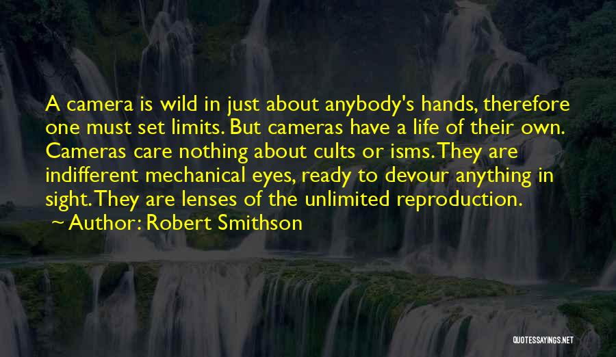 Robert Smithson Quotes: A Camera Is Wild In Just About Anybody's Hands, Therefore One Must Set Limits. But Cameras Have A Life Of