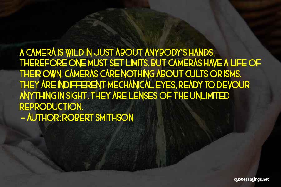 Robert Smithson Quotes: A Camera Is Wild In Just About Anybody's Hands, Therefore One Must Set Limits. But Cameras Have A Life Of