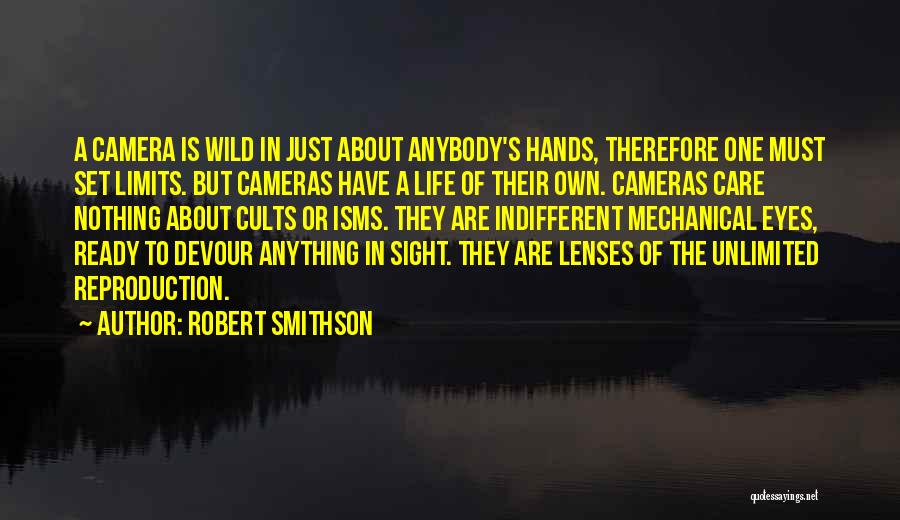 Robert Smithson Quotes: A Camera Is Wild In Just About Anybody's Hands, Therefore One Must Set Limits. But Cameras Have A Life Of