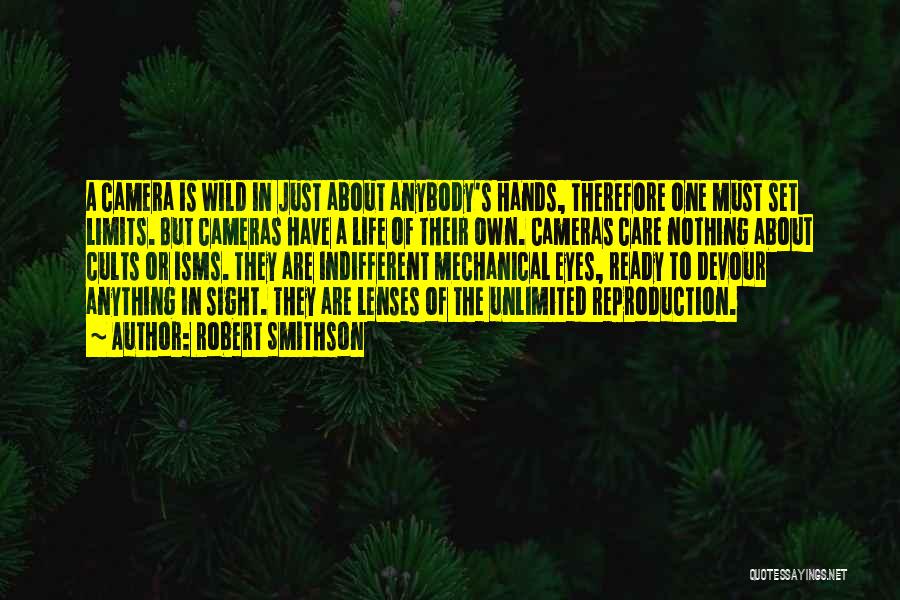 Robert Smithson Quotes: A Camera Is Wild In Just About Anybody's Hands, Therefore One Must Set Limits. But Cameras Have A Life Of