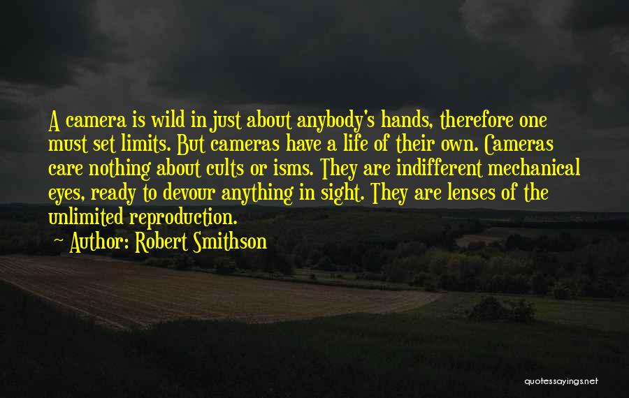 Robert Smithson Quotes: A Camera Is Wild In Just About Anybody's Hands, Therefore One Must Set Limits. But Cameras Have A Life Of