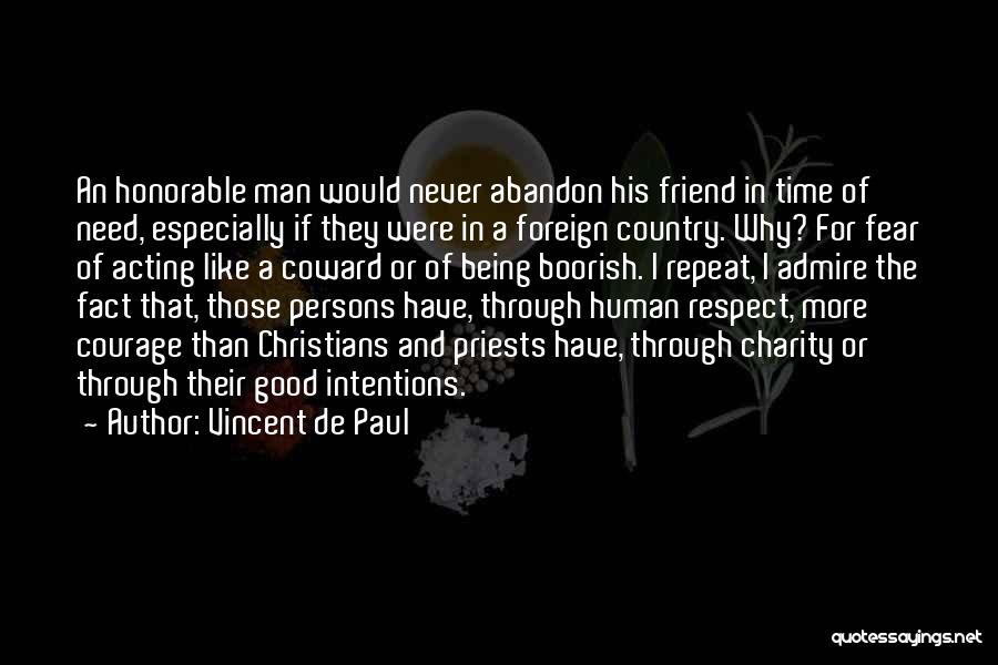 Vincent De Paul Quotes: An Honorable Man Would Never Abandon His Friend In Time Of Need, Especially If They Were In A Foreign Country.