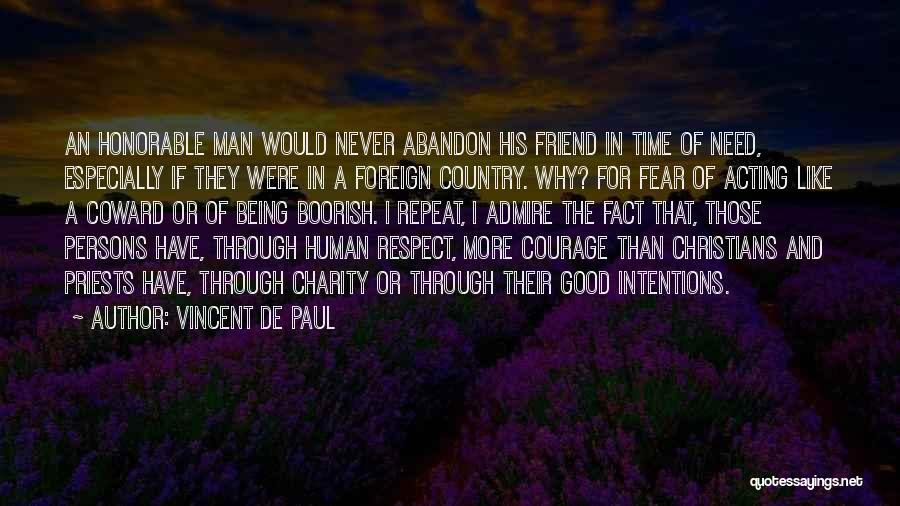 Vincent De Paul Quotes: An Honorable Man Would Never Abandon His Friend In Time Of Need, Especially If They Were In A Foreign Country.