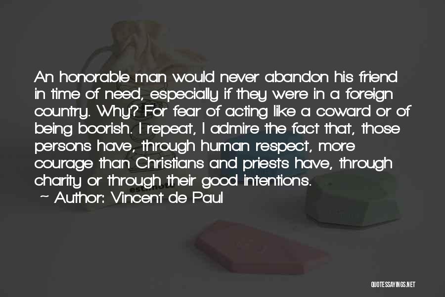 Vincent De Paul Quotes: An Honorable Man Would Never Abandon His Friend In Time Of Need, Especially If They Were In A Foreign Country.